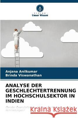 Analyse Der Geschlechtertrennung Im Hochschulsektor in Indien Anjana Anilkumar Brinda Viswanathan  9786206097297