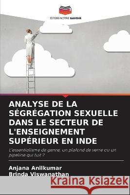 Analyse de la Segregation Sexuelle Dans Le Secteur de l'Enseignement Superieur En Inde Anjana Anilkumar Brinda Viswanathan  9786206097358