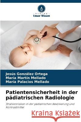 Patientensicherheit in der padiatrischen Radiologie Jesus Gonzalez Ortega Maria Martin Mellado Maria Palacios Mellado 9786206097440