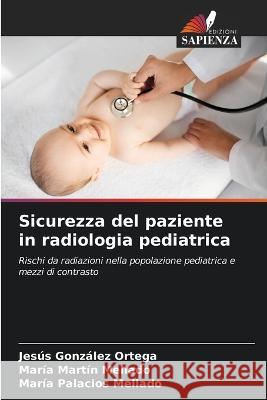 Sicurezza del paziente in radiologia pediatrica Jesus Gonzalez Ortega Maria Martin Mellado Maria Palacios Mellado 9786206097488