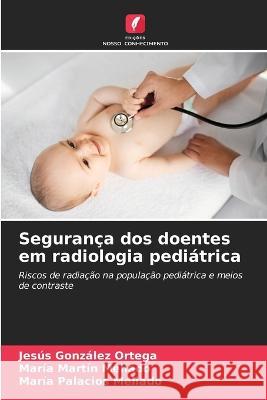 Seguranca dos doentes em radiologia pediatrica Jesus Gonzalez Ortega Maria Martin Mellado Maria Palacios Mellado 9786206097495