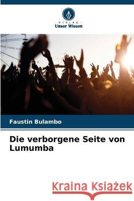 Die verborgene Seite von Lumumba Faustin Bulambo   9786206098195 Verlag Unser Wissen