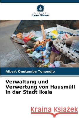 Verwaltung und Verwertung von Hausmull in der Stadt Ikela Albert Onotamba Tonondjo   9786206098447