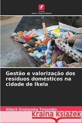 Gestao e valorizacao dos residuos domesticos na cidade de Ikela Albert Onotamba Tonondjo   9786206098485