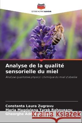 Analyse de la qualite sensorielle du miel Constanta Laura Zugravu Maria Magdalena Turek Rahoveanu Gheorghe Adrian Zugravu 9786206098522 Editions Notre Savoir