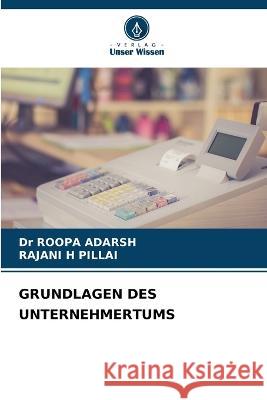 Grundlagen Des Unternehmertums Dr Roopa Adarsh Rajani H Pillai  9786206098720