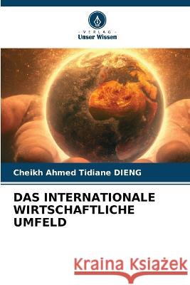 Das Internationale Wirtschaftliche Umfeld Cheikh Ahmed Tidiane Dieng   9786206099055