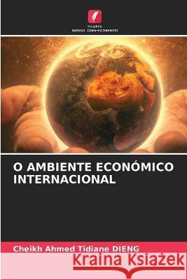 O Ambiente Economico Internacional Cheikh Ahmed Tidiane Dieng   9786206099093