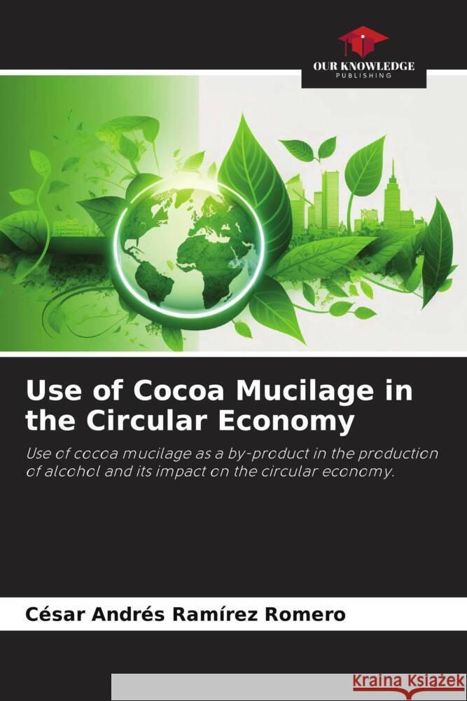 Use of Cocoa Mucilage in the Circular Economy Cesar Andres Ramirez Romero   9786206099116