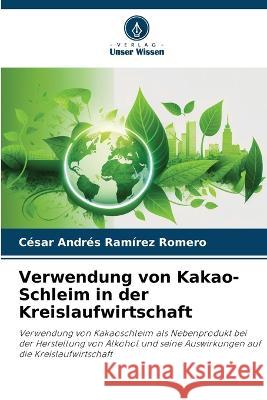 Verwendung von Kakao-Schleim in der Kreislaufwirtschaft Cesar Andres Ramirez Romero   9786206099123 Verlag Unser Wissen
