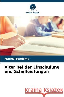 Alter bei der Einschulung und Schulleistungen Marius Bendoma   9786206099277