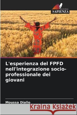 L'esperienza del FPFD nell'integrazione socio-professionale dei giovani Moussa Diallo   9786206099703