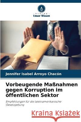 Vorbeugende Massnahmen gegen Korruption im oeffentlichen Sektor Jennifer Isabel Arroyo Chacon   9786206100713 Verlag Unser Wissen