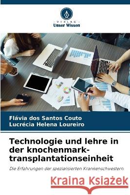 Technologie und lehre in der knochenmark-transplantationseinheit Flavia Dos Santos Couto Lucrecia Helena Loureiro  9786206101628 Verlag Unser Wissen