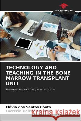 Technology and Teaching in the Bone Marrow Transplant Unit Flavia Dos Santos Couto Lucrecia Helena Loureiro  9786206101635