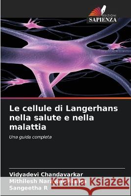 Le cellule di Langerhans nella salute e nella malattia Vidyadevi Chandavarkar Mithilesh Narayan Mishra Sangeetha R 9786206102311