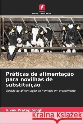 Praticas de alimentacao para novilhas de substituicao Vivek Pratap Singh   9786206102380