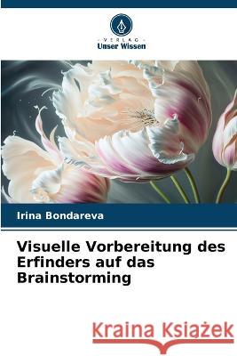 Visuelle Vorbereitung des Erfinders auf das Brainstorming Irina Bondareva   9786206102700 Verlag Unser Wissen