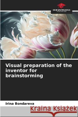 Visual preparation of the inventor for brainstorming Irina Bondareva   9786206102717 Our Knowledge Publishing