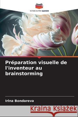 Preparation visuelle de l'inventeur au brainstorming Irina Bondareva   9786206102731 Editions Notre Savoir