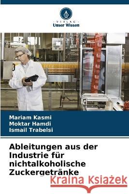 Ableitungen aus der Industrie fur nichtalkoholische Zuckergetranke Mariam Kasmi Moktar Hamdi Ismail Trabelsi 9786206102946