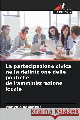 La partecipazione civica nella definizione delle politiche dell'amministrazione locale Moriyole Babarinde   9786206104421 Edizioni Sapienza