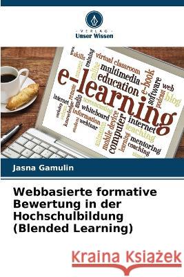 Webbasierte formative Bewertung in der Hochschulbildung (Blended Learning) Jasna Gamulin   9786206104568 Verlag Unser Wissen