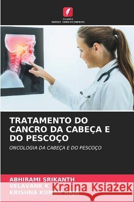 Tratamento Do Cancro Da Cabeca E Do Pescoco Abhirami Srikanth Velavank K Krishna Kumar Raja 9786206104827