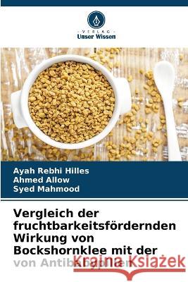 Vergleich der fruchtbarkeitsfoerdernden Wirkung von Bockshornklee mit der von Antibabypillen Ayah Rebhi Hilles Ahmed Allow Syed Mahmood 9786206104971