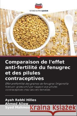 Comparaison de l'effet anti-fertilite du fenugrec et des pilules contraceptives Ayah Rebhi Hilles Ahmed Allow Syed Mahmood 9786206105008