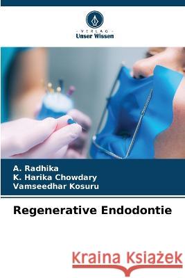 Regenerative Endodontie A Radhika K Harika Chowdary Vamseedhar Kosuru 9786206105213 Verlag Unser Wissen