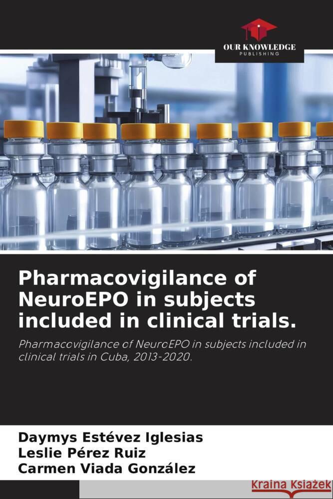 Pharmacovigilance of NeuroEPO in subjects included in clinical trials. Daymys Estevez Iglesias Leslie Perez Ruiz Carmen Viada Gonzalez 9786206105220 Our Knowledge Publishing