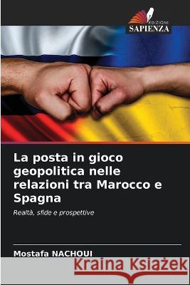 La posta in gioco geopolitica nelle relazioni tra Marocco e Spagna Mostafa Nachoui   9786206105350 Edizioni Sapienza
