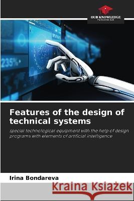 Features of the design of technical systems Irina Bondareva   9786206105510 Our Knowledge Publishing