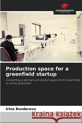 Production space for a greenfield startup Irina Bondareva   9786206106128 Our Knowledge Publishing
