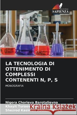 La Tecnologia Di Ottenimento Di Complessi Contenenti N, P, S Nigora Chorieva Barotalievna Khayit Turaev Khudaynazarovich Shezrod Kasimov Abduzairovich 9786206106210 Edizioni Sapienza