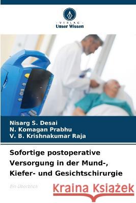 Sofortige postoperative Versorgung in der Mund-, Kiefer- und Gesichtschirurgie Nisarg S Desai N Komagan Prabhu V B Krishnakumar Raja 9786206106548