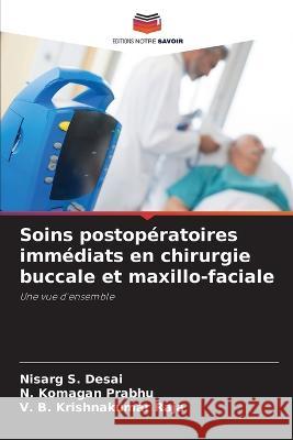 Soins postoperatoires immediats en chirurgie buccale et maxillo-faciale Nisarg S Desai N Komagan Prabhu V B Krishnakumar Raja 9786206106586