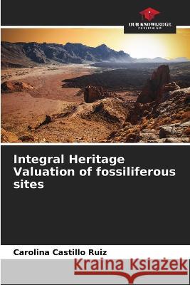 Integral Heritage Valuation of fossiliferous sites Carolina Castillo Ruiz   9786206106623