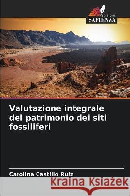 Valutazione integrale del patrimonio dei siti fossiliferi Carolina Castillo Ruiz   9786206106678