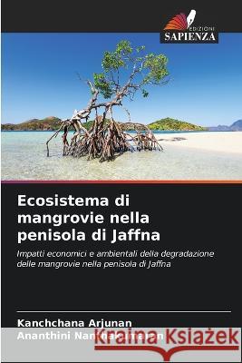 Ecosistema di mangrovie nella penisola di Jaffna Kanchchana Arjunan Ananthini Nanthakumaran  9786206106784