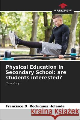 Physical Education in Secondary School: are students interested? Francisco D Rodrigues Holanda   9786206106968