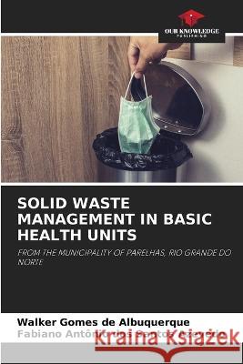 Solid Waste Management in Basic Health Units Walker Gomes de Albuquerque Fabiano Antonio Dos Santos Azevedo  9786206107736