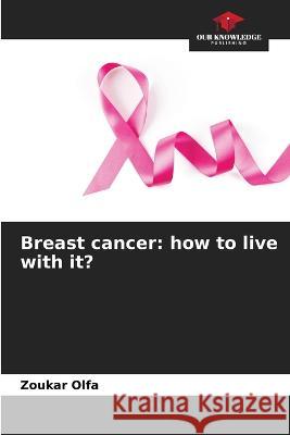 Breast cancer: how to live with it? Zoukar Olfa   9786206107934