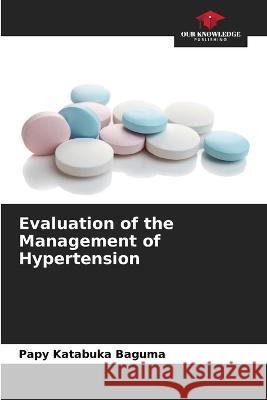 Evaluation of the Management of Hypertension Papy Katabuka Baguma   9786206108221 Our Knowledge Publishing