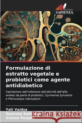 Formulazione di estratto vegetale e probiotici come agente antidiabetico Yati Vaidya Namrata Sathwara Simran Panjabi 9786206108627 Edizioni Sapienza
