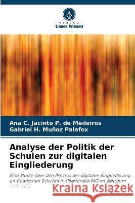 Analyse der Politik der Schulen zur digitalen Eingliederung Ana C Jacinto P de Medeiros Gabriel H Munoz Palafox  9786206108634 Verlag Unser Wissen