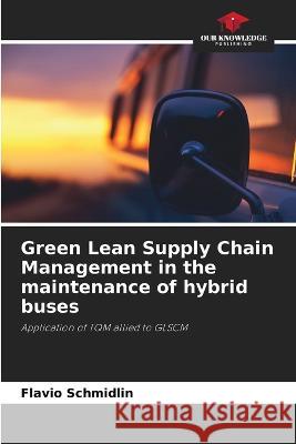 Green Lean Supply Chain Management in the maintenance of hybrid buses Flavio Schmidlin   9786206108702 Our Knowledge Publishing
