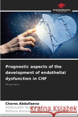 Prognostic aspects of the development of endothelial dysfunction in CHF Charos Abdullaeva Abduқodir Қurbonov Dilfuza Buranova Sarvar Mavljanov 9786206108931 Our Knowledge Publishing