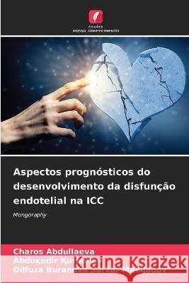 Aspectos prognosticos do desenvolvimento da disfuncao endotelial na ICC Charos Abdullaeva Abduқodir Қurbonov Dilfuza Buranova Sarvar Mavljanov 9786206108986 Edicoes Nosso Conhecimento